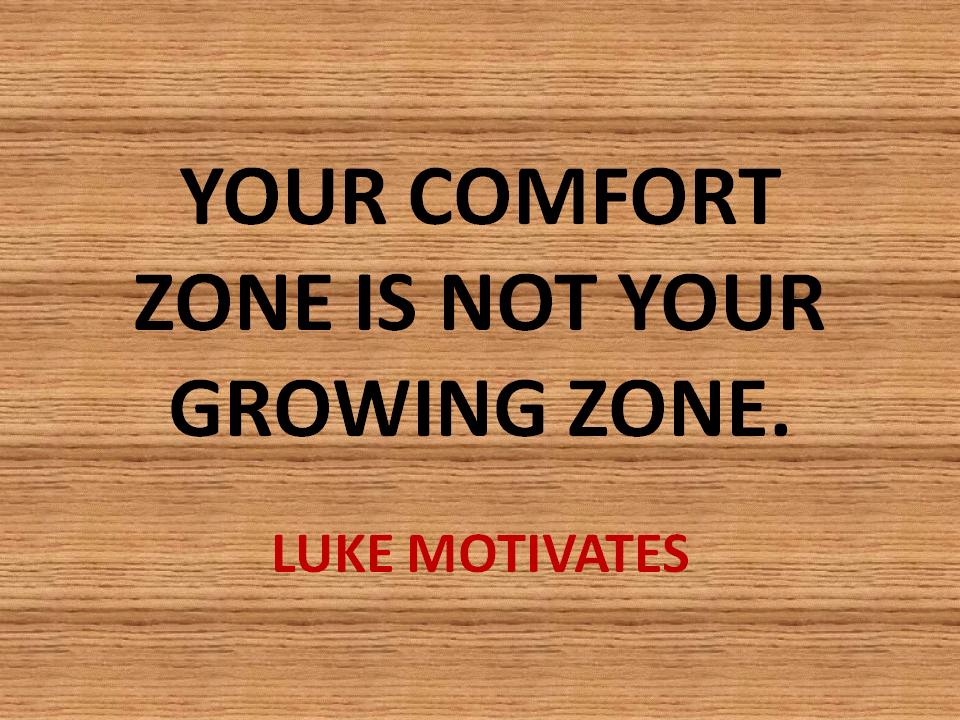 YOUR COMFORT ZONE IS NOT YOUR GROWING ZONE